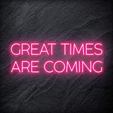 " Great Times Are Coming" LED Neon Schriftzug Sign - NEONEVERGLOW