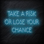 " Take A Risk Or Lose Your Chance" LED Neon Sign Schriftzug - NEONEVERGLOW