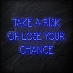 " Take A Risk Or Lose Your Chance" LED Neon Sign Schriftzug - NEONEVERGLOW