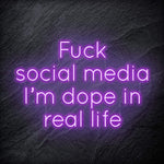 " Fuck Social Media, I´m dope in real life " LED Neon Schriftzug Sign - NEONEVERGLOW