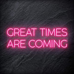 " Great Times Are Coming" LED Neon Schriftzug Sign - NEONEVERGLOW