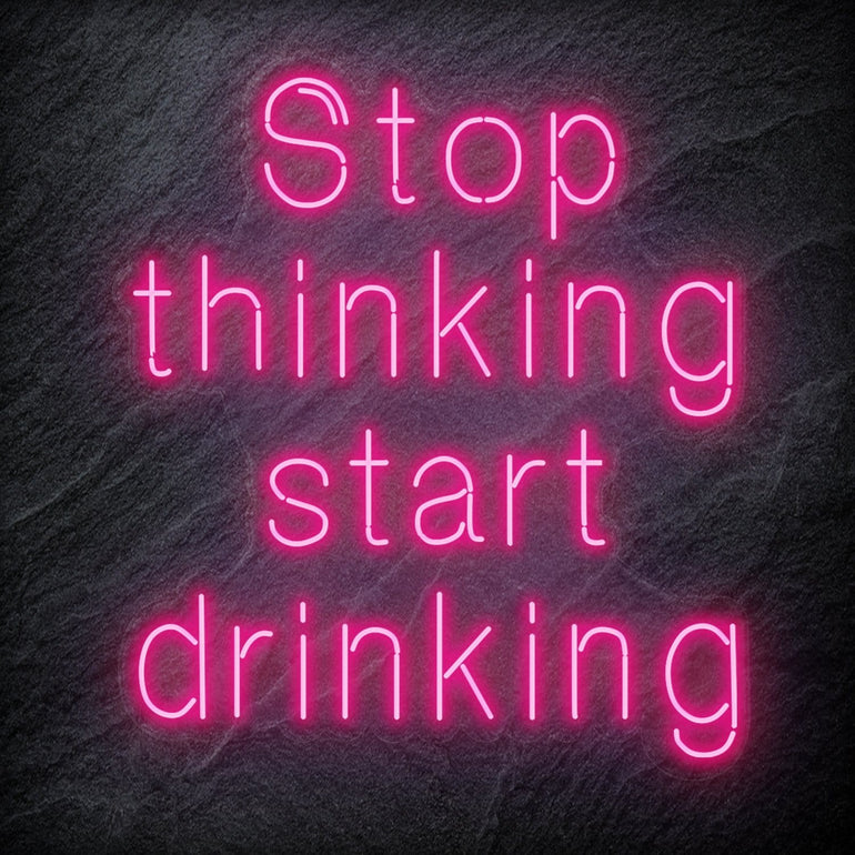 "Stop Thinking Start Drinking " LED  Neon Schriftzug Sign - NEONEVERGLOW