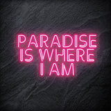 "Paradise Is Where I am " LED Neon Sign Schriftzug - NEONEVERGLOW