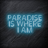 "Paradise Is Where I am " LED Neon Sign Schriftzug - NEONEVERGLOW
