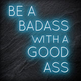 "Be A BadAss With A Good Ass" LED Neon Schriftzug Sign - NEONEVERGLOW