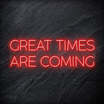 " Great Times Are Coming" LED Neon Schriftzug Sign - NEONEVERGLOW