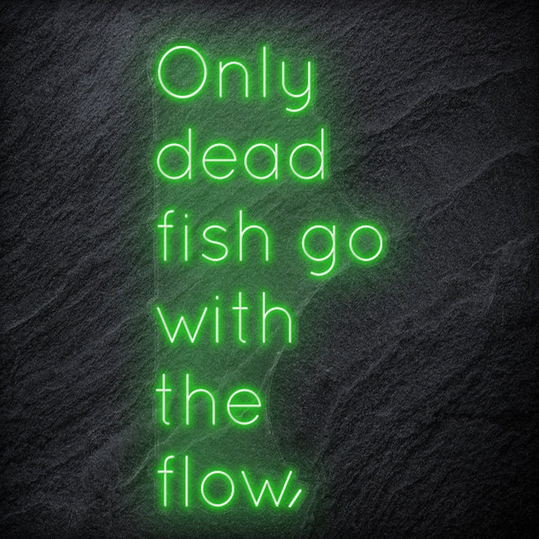 " Only Dead Fish Go With The Flow" LED Neon Schriftzug - NEONEVERGLOW