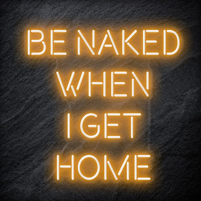 "Be Naked When I Get Home" LED Neon Schriftzug Sign - NEONEVERGLOW