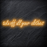 "Take Off All Your Clothes" LED Neon Schriftzug Sign - NEONEVERGLOW