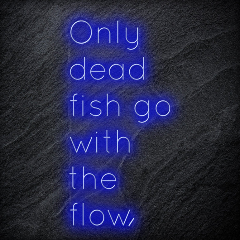 " Only Dead Fish Go With The Flow" LED Neon Schriftzug - NEONEVERGLOW