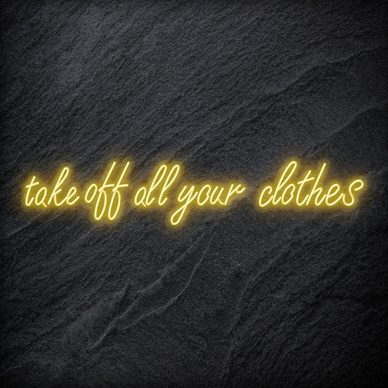 "Take Off All Your Clothes" LED Neon Schriftzug Sign - NEONEVERGLOW