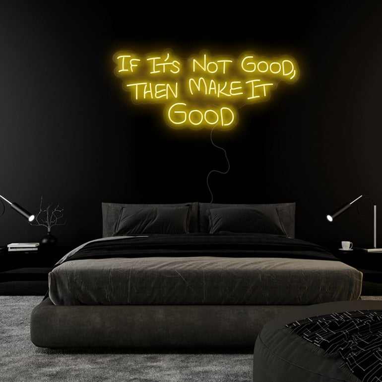 If It´s Not Good Then Make It Good" LED  Neon Sign Schriftzug - NEONEVERGLOW