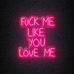 "Fuck Me Like You Love Me" LED Neon Sign Schriftzug - NEONEVERGLOW