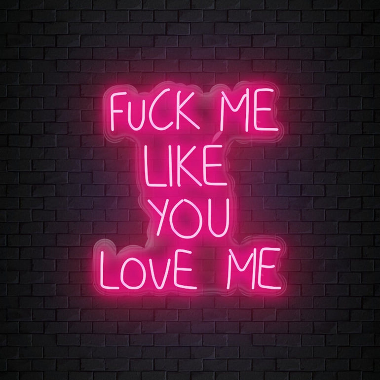 "Fuck Me Like You Love Me" LED Neon Sign Schriftzug - NEONEVERGLOW